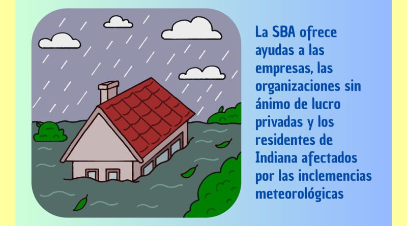 La SBA ofrece ayudas a las empresas, las organizaciones sin ánimo de lucro privadas y los residentes de Indiana afectados por las inclemencias meteorológicas